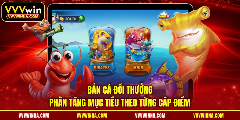 Bắn cá đổi thưởng phân tầng mục tiêu theo từng cấp điểm