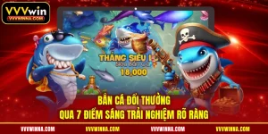 Bắn Cá Đổi Thưởng Qua 7 Điểm Sáng Trải Nghiệm Rõ Ràng
