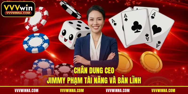 Chân dung CEO Jimmy Phạm tài năng và bản lĩnh