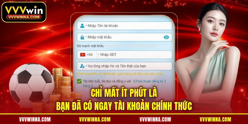 Chỉ mất ít phút là bạn đã có ngay tài khoản chính thức 
