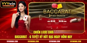 Chiến Lược Chơi Baccarat - 6 Tuyệt Kỹ Hốt Bạc Ngay Hôm Nay