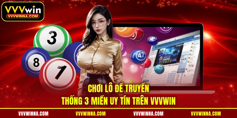 Chơi lô đề truyền thống 3 miền uy tín trên VVVWIN