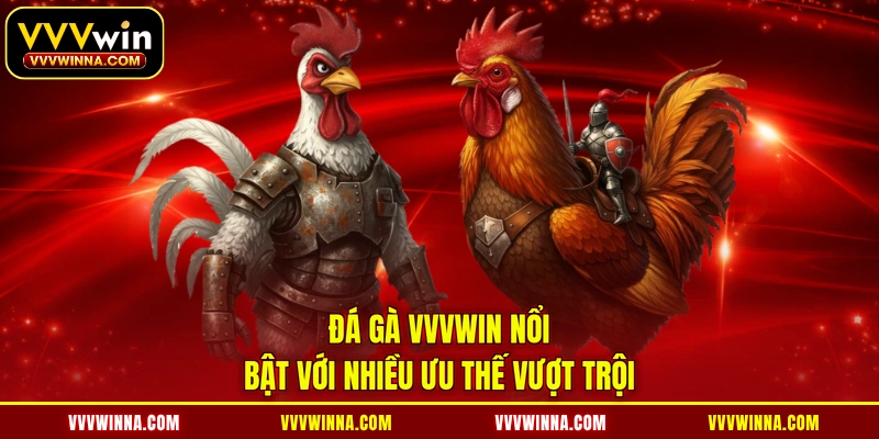 Đá gà VVVWIN nổi bật với nhiều ưu thế vượt trội
