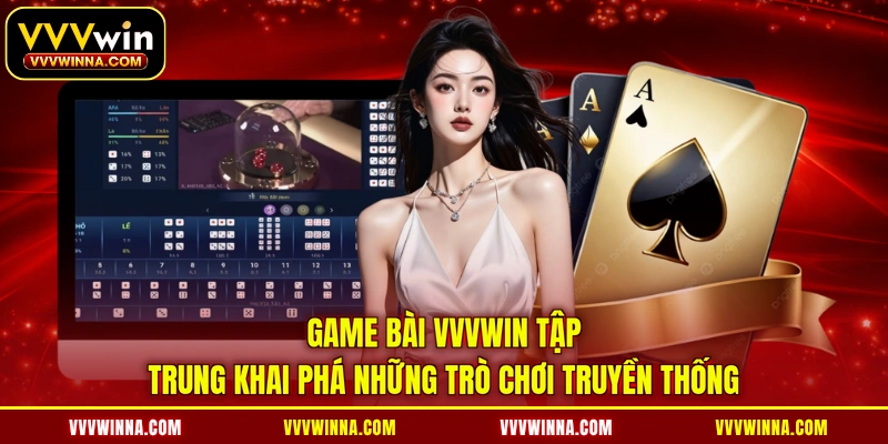 Game bài VVVWIN tập trung khai phá những trò chơi truyền thống
