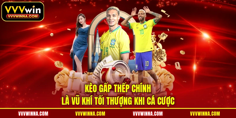 Kèo gấp thếp chính là vũ khí tối thượng khi cá cược