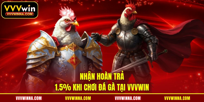 Nhận hoàn trả 1.5% khi chơi đá gà tại VVVWIN