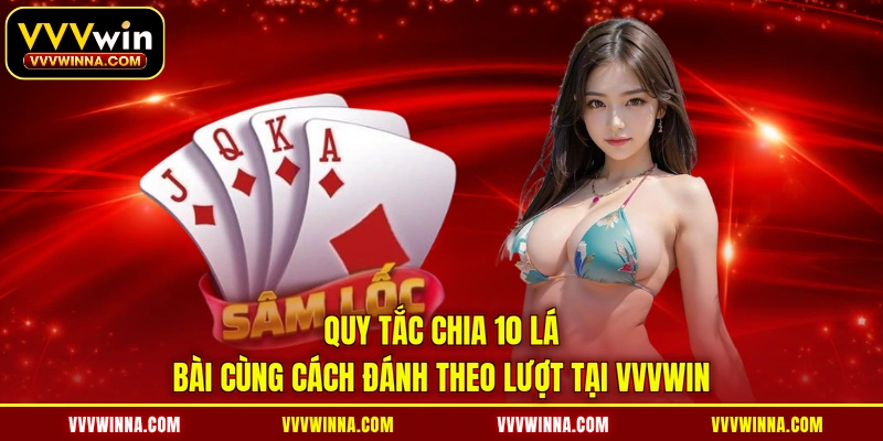 Quy tắc chia 10 lá bài cùng cách đánh theo lượt tại VVVWIN