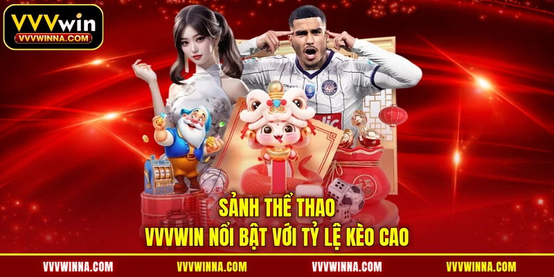 Sảnh thể thao VVVWIN nổi bật với tỷ lệ kèo cao