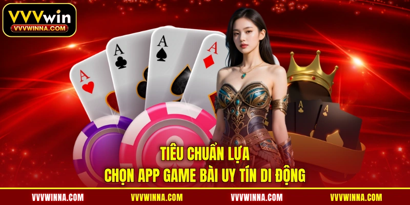 Tiêu chuẩn lựa chọn app game bài uy tín di động
