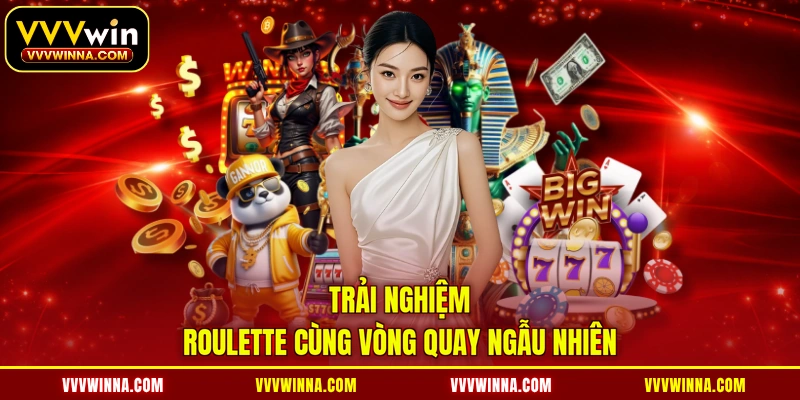 Trải nghiệm Roulette cùng vòng quay ngẫu nhiên