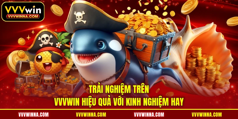 Trải nghiệm trên VVVWIN hiệu quả với kinh nghiệm hay