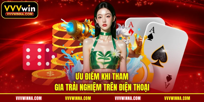 Ưu điểm khi tham gia trải nghiệm trên điện thoại