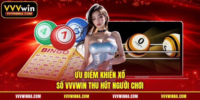 Ưu điểm khiến xổ số VVVWIN thu hút người chơi