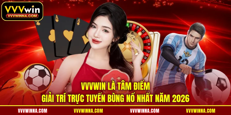 VVVWIN là tâm điểm giải trí trực tuyến bùng nổ nhất năm 2026