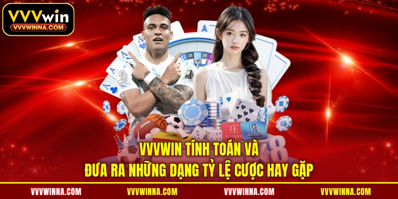 VVVWIN tính toán và đưa ra những dạng tỷ lệ cược hay gặp